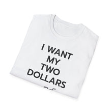 Load image into Gallery viewer, SS T-Shirt, I Want My Two Dollars - Multi Colors
