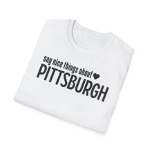 Load image into Gallery viewer, T-Shirt, Say Nice Things About Pittsburgh - Multi Colors
