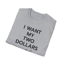 Load image into Gallery viewer, SS T-Shirt, I Want My Two Dollars - Multi Colors
