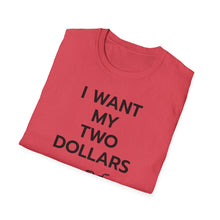 Load image into Gallery viewer, SS T-Shirt, I Want My Two Dollars - Multi Colors
