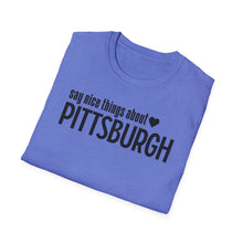 Load image into Gallery viewer, T-Shirt, Say Nice Things About Pittsburgh - Multi Colors
