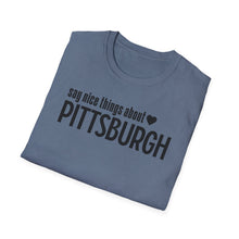 Load image into Gallery viewer, T-Shirt, Say Nice Things About Pittsburgh - Multi Colors
