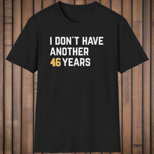 Load image into Gallery viewer, SS T-Shirt, I Don&#39;t Have Another 46 Years - Multi Colors
