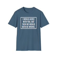 Load image into Gallery viewer, T-Shirt, I Would Agree with You, But ... - Multi Colors
