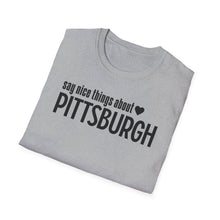 Load image into Gallery viewer, T-Shirt, Say Nice Things About Pittsburgh - Multi Colors
