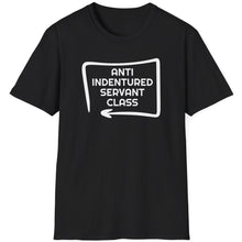 Load image into Gallery viewer, T-Shirt, Anti Indentured Servant Class - Multi Colors
