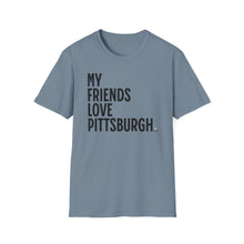 Load image into Gallery viewer, SS T-Shirt, My Friends Love PIttsburgh - Multi Colors
