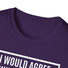 Load image into Gallery viewer, T-Shirt, I Would Agree with You, But ... - Multi Colors
