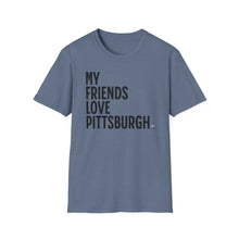 Load image into Gallery viewer, SS T-Shirt, My Friends Love PIttsburgh - Multi Colors
