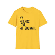 Load image into Gallery viewer, SS T-Shirt, My Friends Love PIttsburgh - Multi Colors
