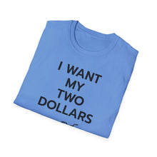 Load image into Gallery viewer, SS T-Shirt, I Want My Two Dollars - Multi Colors
