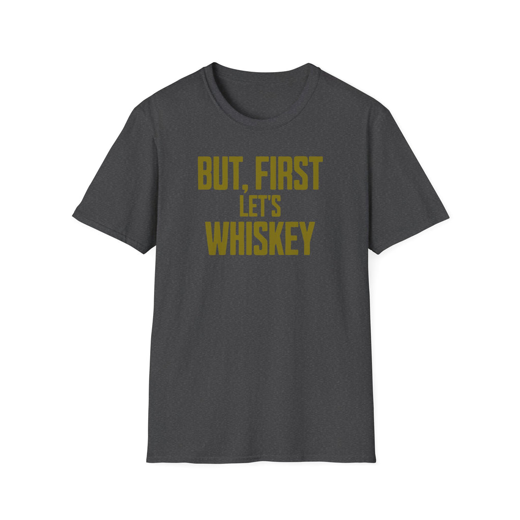 SS T-Shirt, But, First Whiskey